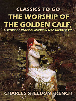 cover image of The Worship of the Golden Calf, a Story of Wage-Slavery in Massachusetts